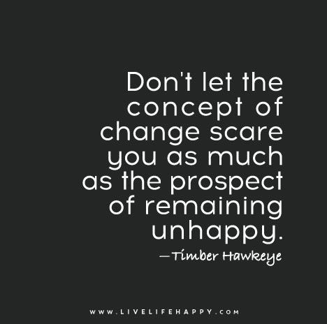 Don't-let-the-concept-of-change-scare-you-as-much-as-the-prospect-of-remaining-unhappy | Flickr - Photo Sharing! Quotes About Change, Live Life Happy, Love Life Quotes, Life Quotes Love, Life Quotes To Live By, Ideas Quotes, Trendy Quotes, Change Quotes, New Energy