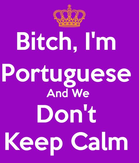 Bitch, I'm Portuguese and we don't keep calm Portuguese Quotes, Portuguese Culture, Reminder Quotes, Cute Backgrounds, Just Me, Keep Calm, Random Stuff, Brazil, Give It To Me