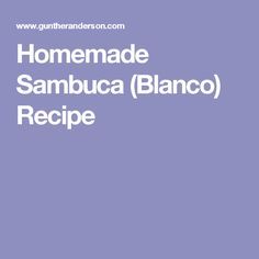 Homemade Sambuca (Blanco) Recipe Sambuca Drinks, Gourmet Comfort Food, Brandy Recipe, Jelly Shots, Ravioli Bake, Homemade Liquor, Adult Drinks, Mixed Drinks, Liqueur