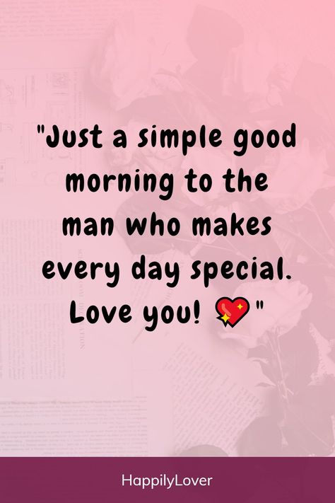 Are you looking for a way to make your special someone feel loved and cherished each morning? Beautiful good morning messages help you express your deep emotions through words in most romantic way and make him feel special. Start the day right with a special good morning love text message for him and greet him romantically to make him smile. Whether you are looking for good morning messages to make him fall in love, or just sweet morning texts to let him know you care. Morning To Him, Good Morning Sweetheart Quotes For Him, Good Morning Handsome For Him, Good Morning Msg For Him, Goodmorning Cute Text For Him, Good Morning My Love For Him, Flirty Good Morning Quotes For Him, Good Morning Love For Him, Special Good Morning For Him