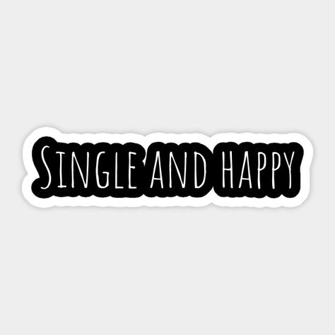 "Single and happy" Sticker design preview Single And Happy Aesthetic, Bye Bye Single, Happy Single, Forever Single, Funny Laptop Stickers, Journal Decoration, Single Forever, Single Stickers, Happy Stickers