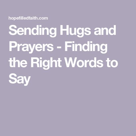 Sending Hugs and Prayers - Finding the Right Words to Say You Are In My Thoughts And Prayers, A Hug For You, Words To Comfort Someone, Sending Prayers Your Way Strength, Sending Strength And Love, Sending Hugs And Prayers, Sending Prayers Your Way, Sending Love And Prayers, Hugs And Prayers