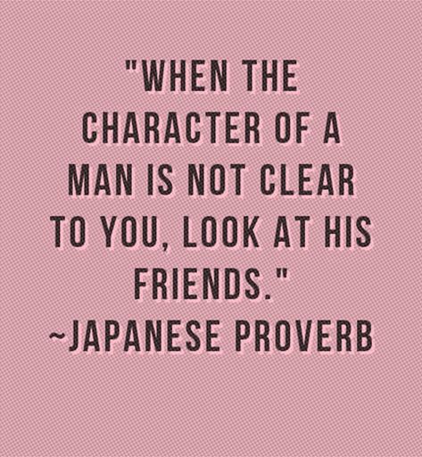 When the character of a man is not clear to you, look at this friends. Japanese proverb Japanese Wisdom, Japanese Proverbs, Japanese Look, Wisdom Quotes Truths, Japanese Quotes, Proverbs Quotes, Insightful Quotes, Lesson Quotes, Self Quotes