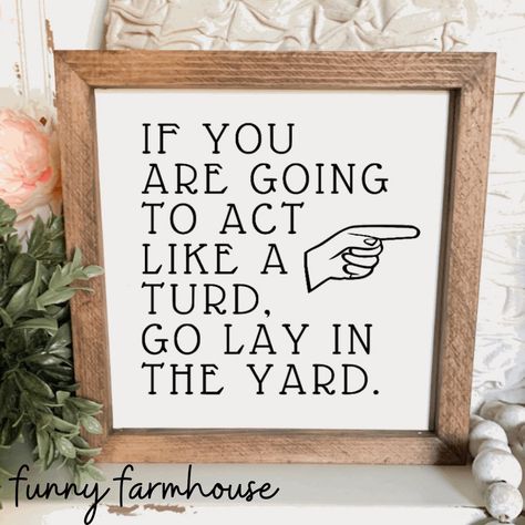 "If You Are Going To Act Like a Turd, Go Lay In the Yard Sign, Funny Parenting Sign, Don't Be a Turd Sign, Funny Grandparent Sign About Our Signs -9\"x9\" (dimensions may vary 1/2\") -No hardware needed, will hang or sit by itself -All stained in a custom color -Background color painted white" Entryway Signs Quotes Funny, Funny Signs For Home Hilarious Humor, Funny Diy Signs, Funny Cricut Signs, Funny Signs Hilarious So True, Porch Signs Funny, Sign Sayings Funny, Funny Living Room Signs, Cute Sign Ideas