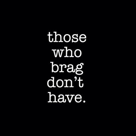 Those who brag, dont have. House Music Quotes, Bragging Quotes, Karma Funny, Expensive Things, Deep House Music, Large House, Quotable Quotes, House Music, True Words