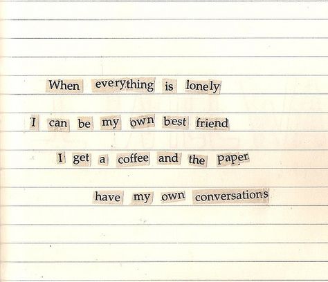 when everything is lonely i can be my own best friend i got a coffee and the paper have my own conversations. My Own Best Friend, Own Best Friend, Crazy Ex, Sylvia Plath, Visual Statements, Bright Eyes, Pretty Words, Music Lyrics, Beautiful Words