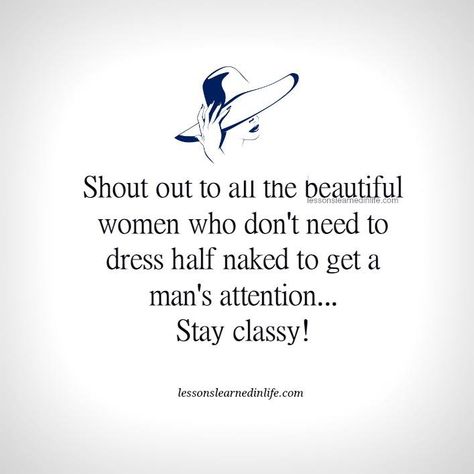 Shout out to all the beautiful women who don't need to dress half naked to get a man's attention...Stay classy! Lessons Learned In Life Feeling Free Quotes, Class Quotes, Photo Lessons, Lessons Learned In Life, Wise Words Quotes, Stay Classy, Good Parenting, Fashion Quotes, Some Words