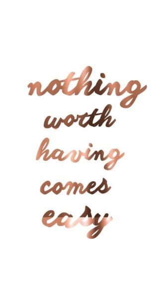 Rose Gold Quotes, Nothing Worth Having Comes Easy, Wall Paper Iphone, Copper Print, Gold Quotes, Paper Iphone, Quote Prints, Cute Quotes, Beautiful Quotes