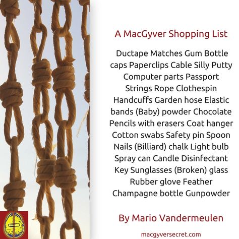 This MacGyver Shopping list was compiled by Mario Vandermeulen​ who listed the items from watching the DVD collection.  Thanks Mario!  #macgyver #quote #inspiration #creativity #innovation #fun Macgyver Quotes, Richard Dean Anderson, Dvd Collection, Silly Putty, Quote Inspiration, Movie Quotes, Clothes Pins, Shopping List, Problem Solving