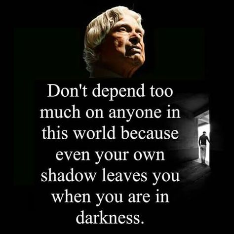 Don't depend too much on anyone in this world because even your own shadow leaves you when you are in darkness. Don't Depend Too Much On Anyone, Don't Depend On Anyone Quotes, Congratulations Quotes, Apj Quotes, Kalam Quotes, Inspirtional Quotes, Abdul Kalam, Motivational Quotes For Students, Ayat Alkitab