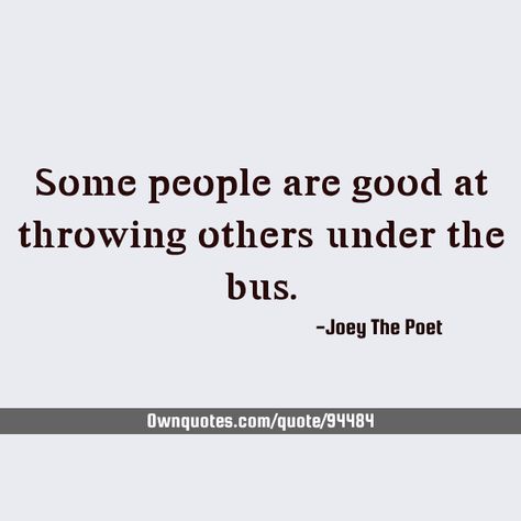 Some people are good at throwing others under the bus.    #Funny #Short #Truth Weak People Vs Strong People, Throwing People Under The Bus Quotes, Thrown Under The Bus Quotes, People Who Throw You Under The Bus, Throw You Under The Bus Quotes, Struggle Bus Quotes, Thrown Under The Bus, Judgmental People, American Government