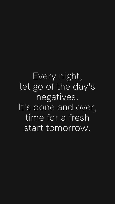 Every night, let go of the day's negatives. It's done and over, time for a fresh start tomorrow. From the Motivation app: https://motivation.app/download Letting Go Of Negativity Quotes, Difficult People Quotes, Fresh Start Quotes, Tomorrow Quotes, Negativity Quotes, Motivation App, Thought Quotes, Deep Thought, Morning Inspirational Quotes