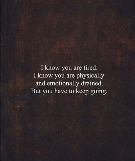 "I Know Your Tired. I Know You Are Physically And Emotionally Drained; But You Have To Keep Going." Drained Quotes, It Will Be Ok Quotes, Keep Going Quotes, Monday Inspirational Quotes, Mentally Drained, Emotionally Drained, Best Quotes From Books, School Quotes, Quotes Deep Meaningful