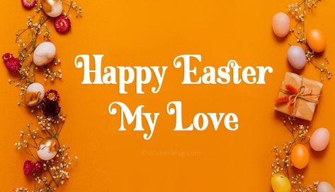 Easter Love Messages - Happy Easter My Love | WishesMsg Happy Easter My Love Quotes, Happy Easter Love Quotes For Him, Happy Easter My Love, Messages For Your Girlfriend, Message For My Love, Happy Easter Messages, Love Messages For Wife, Love Message For Girlfriend, Happy Easter Quotes