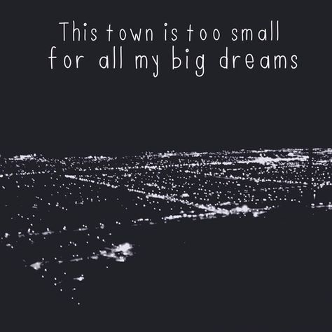 This town is too small for all my big dreams. Leave This Town Quotes, Leave Your Hometown, I Didn't Choose This Town I Dream Of Getting Out, Leaving Town Quotes, Small Town Big Dreams Yearbook, Leaving Small Town Quotes, Leaving Hometown Aesthetic, Leaving Hometown Quotes, Big City Quotes