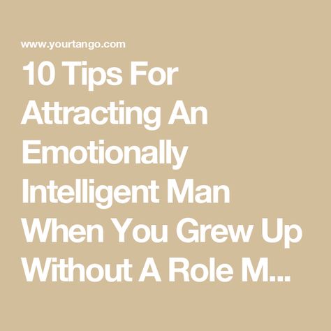 10 Tips For Attracting An Emotionally Intelligent Man When You Grew Up Without A Role Model Intelligent Men, Intelligent Man, Emotion Regulation, Emotionally Intelligent, The Company You Keep, Healthy Communication, Intelligent People, Emotional Skills, Successful Relationships