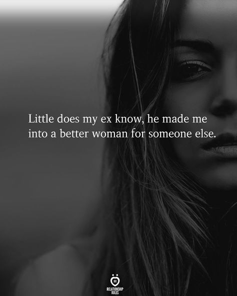 Little does my ex know, he made me into a better woman for someone else. Never Need A Man, Live Quotes For Him, Classy Quotes, Inspirational Quotes For Women, Life Quotes To Live By, Strong Women Quotes, Relationship Rules, Life Lesson Quotes, Reality Quotes