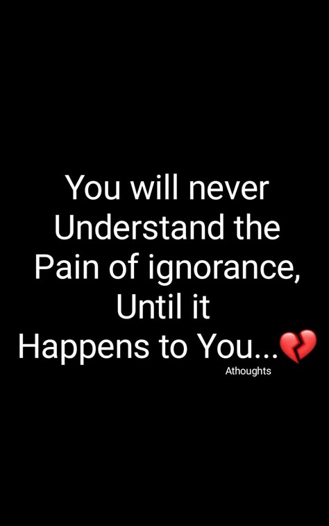 They Will Never Understand, Until It Happens To You Quote, Ignored Quotes Relationships, Ignoring Me Quotes, Failure Status, Ignore Quotes, Ignorance Quotes, Turn Pain Into Power, Ignore Me Quotes