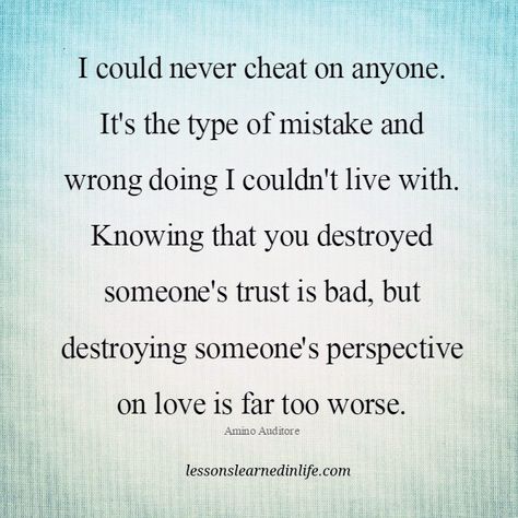 I could never cheat on anyone. It’s the type of mistake and wrong doing that I could t live with. Knowing that you destroyed someone’s trust is bad, but destroying someone’s perspective on live is far too worse. Surviving Infidelity, Cheating Quotes, Lessons Learned In Life, Be Strong, A Quote, Lessons Learned, Keep Going, The Words, Great Quotes