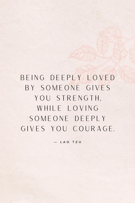 Being Deeply Loved Gives You Strength, Quotes About Being Deeply In Love, Love And Courage Quotes, Love Without Condition Quotes, Lao Tzu Quotes, Survivor Quotes, Short Meaningful Quotes, Brave Quotes, Family Bracelets