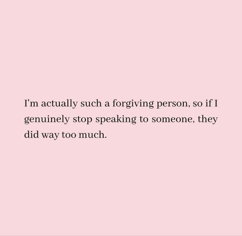 I'm actually such a forgiving person, so if I genuinely stop speaking to someone, they did way too much. Im A Forgiving Person Quotes, I’m Genuine Quotes, If I Stop Talking To You Quotes, I’m A Good Person, I’m A Good Person Quotes, Imogen Core, Talk Too Much Quotes, Genuine Quotes, Good Person Quotes