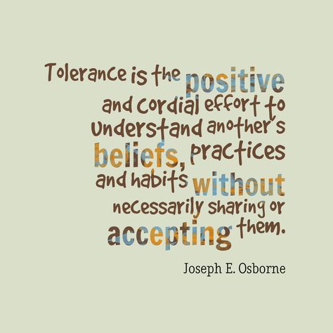 Quotes image of Tolerance is the positive and cordial effort to understand another’s beliefs, practices and habits without necessarily sharing or accepting them. Tolerance Quotes, Opinion Quotes, Resolution Quotes, Belief Quotes, Great Motivational Quotes, General Quotes, Great Inspirational Quotes, Social Emotional Skills, S Quote