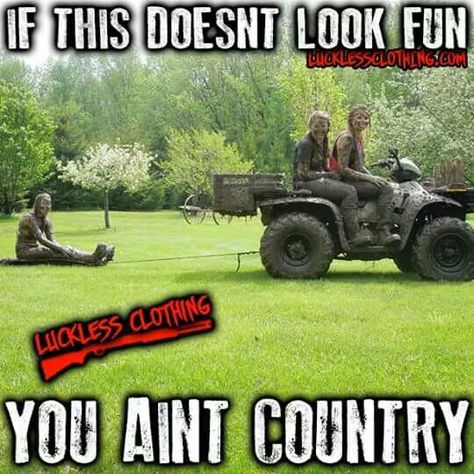 Well I'm not really country but I'm Texan and this looks amazingly fun Mud Riding, Cowgirl Quote, Country Girl Life, Cowgirl Quotes, Everything Country, Country Jokes, Country Girl Quotes, Country Memes, True American