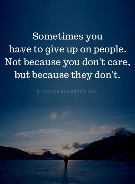 Quotes Sometimes you have to give up on people. Not because you don't care, but because they don't. Dont Expect Me To Care If You Dont, Dont Ever Talk To Me Again Quotes, You Dont Care Quotes Relationships, Friends Dont Care Quotes, People You Know To People You Dont, Its Not That I Dont Care, People Act Like They Care Quotes, I Act Like I Dont Care Quote, I Care About You But You Dont