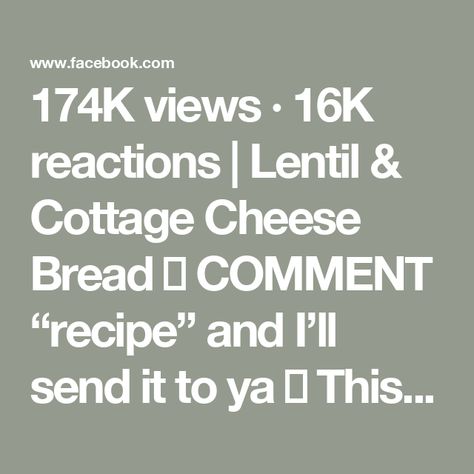 174K views · 16K reactions | Lentil & Cottage Cheese Bread 🤯

COMMENT “recipe” and I’ll send it to ya 🥰

This Lentil Bread with Cottage Cheese is the perfect recipe for you if you’re looking for a healthier, higher protein bread alternative. 🍞 

It’s made with just four ingredients, is super easy to make and it’s so fluffy and delicious! 😍

why you’ll love this lentil bread:

🥖 You only need three ingredients.
🥖 It’s incredibly easy to make.
🥖 No yeast or kneading involved!
🥖 It’s high in protein and fiber, so it keeps you fuller for longer than regular bread!
🥖 It’s fluffy and delicious!
🥖 It’s great for meal-prep.
🥖 It’s good for your soul and your body!
.
.
#bread #healthybread #breadrecipe #lentilbread #cottagecheese #cottagecheeserecipes #lentils #lentilrecipe #healthyrecip Bread With Cottage Cheese, Cottage Cheese Bread, Bread Alternative, Lentil Bread, Bread Alternatives, Protein Bread, 50k Views, Cottage Cheese Recipes, Healthy Bread