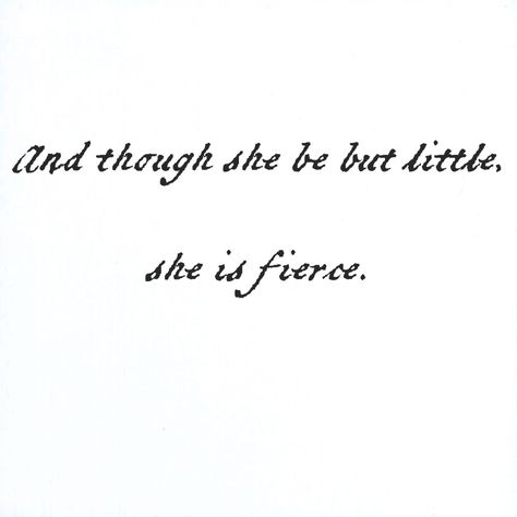 And though she be but little, she is fierce. from A midsummernight's dream by Shakespeare. Though She Be But Little She Is Fierce, She Is Fierce Tattoo, Beth Core, Bohemian Names, Funny Words Of Wisdom, Soccer Tattoos, Fierce Tattoo, Fierce Quotes, Tattoos Inspiration