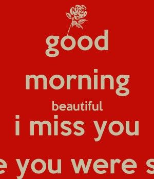 Good Morning I Miss You Quotes. QuotesGram Good Morning Miss You, Poems Deep, Romantic Good Morning Messages, I Still Miss You, Am I Crazy, Missing Quotes, Thinking Of You Quotes, Good Morning Sweetheart Quotes, Good Morning Gorgeous