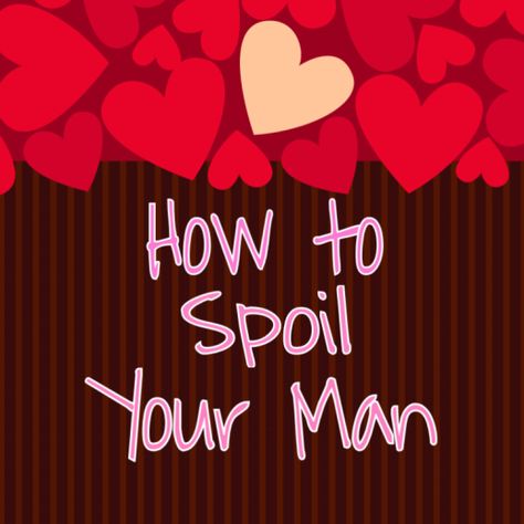 Catering To My Man, Cater To Your Man Ideas, Ways To Spoil Your Boyfriend, How To Spoil Your Boyfriend, Spoil My Man, Spoil Your Man, Kindness Challenge, Thought Catalog, Spoil Yourself