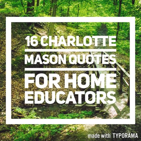 Charlotte Mason Quotes; 16 Verses on Natural Education - SLOAH Charlotte Mason Quotes, Quotes On Education, Charlotte Mason Homeschool, Charlotte Mason, Study Habits, Outdoor School, Nature Study, Nature Quotes, Education Quotes