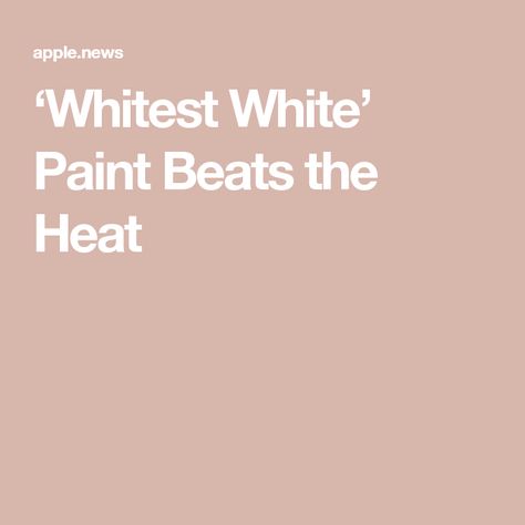 ‘Whitest White’ Paint Beats the Heat Whitest White Paint, Beat The Heat, White Paint, Apple News, White Paints, Cleaning Tools, The Heat, Heat, Paint