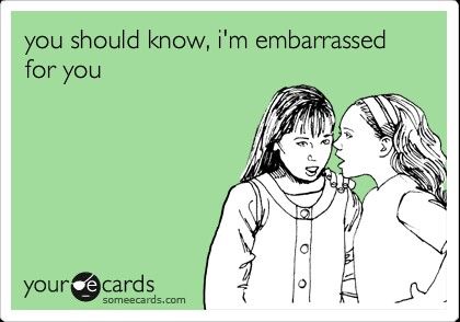 You should know, I'm embarrassed for you. Happy Pi Day, E Card, Ecards Funny, Someecards, Funny Fails, He Wants, Bones Funny, Funny Stuff, Favorite Quotes