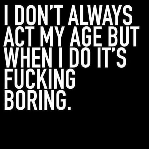 Act your age Boring Quotes, Act My Age, I Don't Always, Face Lift, Sarcastic Quotes, Photo Instagram, How I Feel, Bones Funny, A Face