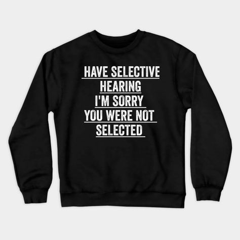 I have selective hearing I'm sorry you were not selected today -- Choose from our vast selection of crewneck sweatshirts to match with your favorite design to make the perfect custom graphic crewneck sweatshirt. Pick your favorite: Crewneck Sweatshirt or Lightweight Crewneck Sweatshirt. Customize your color! For men and women. Sarcastic Sweatshirts, Best Hamburger Casserole Recipes, Trio Outfits, Wolf Paintings, Sigma Quotes, Sassy Sweatshirts, Tshirt Sayings, Sarcastic Clothing, Roy Harper