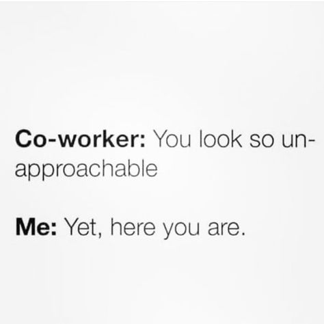 Co worker : you look so unapproachable Selfish Coworkers Quotes, Co Worker Quotes Friendship, Coworker Quotes, Coworker Humor, Workplace Humor, Career Quotes, Work Friends, Like Quotes, Funny Picture Quotes