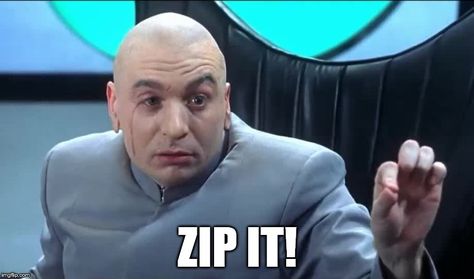 Doctor Evil Zip It | ZIP IT! | image tagged in doctor evil zip it | made w/ Imgflip meme maker Austin Powers Funny, Austin Powers Quotes, Austin Powers Dr Evil, Evil Meme, Dr Evil, Evil Doctor, Kermit Funny, Doctor Humor, Austin Powers