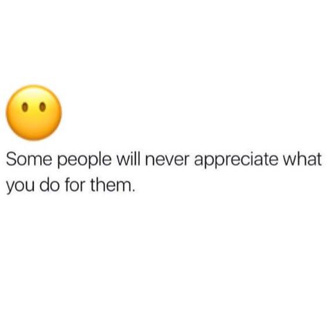 People Never Appreciate Quotes, People Will Never Appreciate You, Some People Will Never Appreciate You, Be Appreciative Quotes, Appreciate People Quotes, Relatable Stuff, Quote Life, This Is Us Quotes, Appreciate You