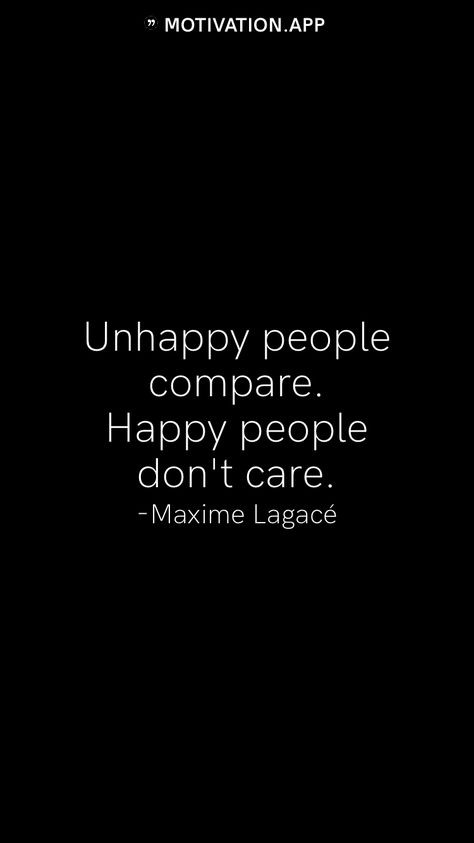 Unhappy people compare. Happy people don't care. -Maxime Lagacé From the Motivation app: https://motivation.app People Dont Want To See You Happy, People Who Compare Quotes, Don't Ruin Other People's Happiness, Fun People Quotes, Happy People Aint Hatin, People Are Just People, Don’t Make Fun Of People Quotes, Stop Assuming People Are Mad At You, People Not Being Happy For You Quotes