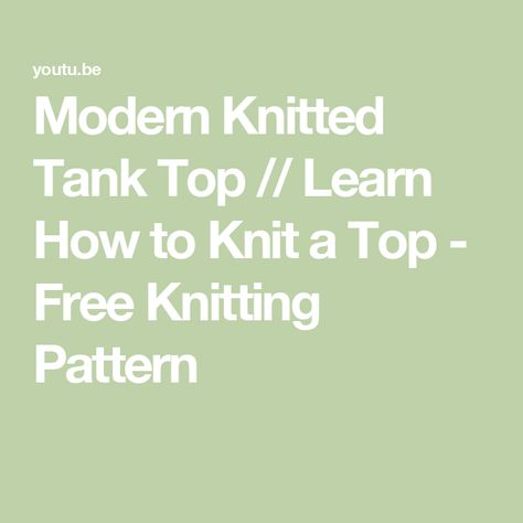 Modern Knitted Tank Top // Learn How to Knit a Top - Free Knitting Pattern Modern Knitting, Learn How To Knit, How To Knit, Free Knitting Pattern, Knitted Tank Top, Knit Tanks, Knitting Patterns Free, Free Knitting, Knit Patterns