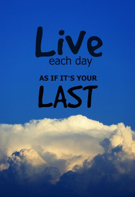 Live each day as if it’s your last. Live Like Today Is Your Last Day, Live Everyday Like Its Your Last, Day Out Quotes, Ignite Quotes, Day By Day Quotes, Last Day Quotes, Family Motivational Quotes, Motivational Short Quotes, Famous Short Quotes