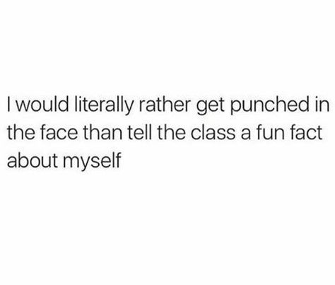 FUN FACT ABOUT MYSELF: I'D LITERALLY RATHER GET PUNCHED IN THE FACE THAN TELL YOU A FUN FACT ABOUT MYSELF<< perfect Too Real, Senior Quotes, About Myself, Relatable Tweets, College Humor, Intj, I Can Relate, The Class, What’s Going On