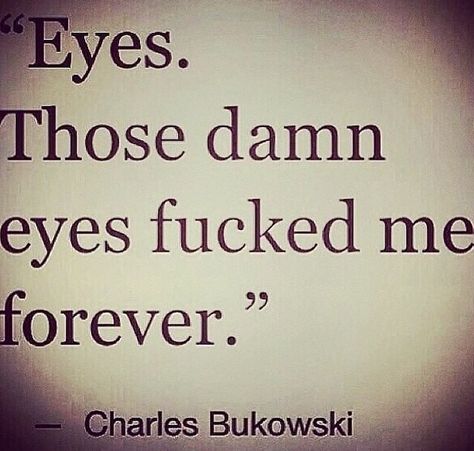 Eyes. Those Damn Eyes Fucked Me Forever. F Me Eyes, Blue Eye Quotes, Mood Notes, Those Eyes, Eye Contact Quotes, Love Chemistry Quotes, Printable Wall Collage, Anatomy References, Eye Quotes