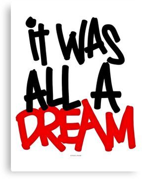 It was all a dream... Canvas Print It Was All A Dream Tattoo, Word Up Magazine, Her Loss, It Was All A Dream, Hip Hop Artwork, Adulting Quotes, Hip Hop Quotes, Graffiti Words, Rapper Quotes