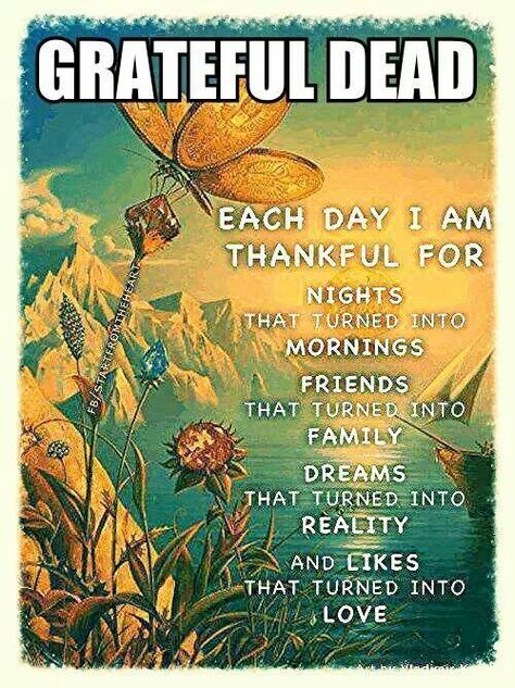 Grateful Dead¸¸.•*¨*•Each day I am thankful for ...Nights that turned into mornings, ...Friends that turned into family ...Dreams that turned into reality ...but mostly Likes that turned into Love. ~ ♥ Jerry Garcia Quotes, Grateful Dead Quotes, Grateful Dead Lyrics, Grateful Deadhead, Grateful Dead Poster, Dead Quote, Dead And Company, Jerry Garcia, Dancing Bears