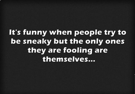 It's funny when people try to be sneaky... Being Sneaky Quotes, Sneaky Quotes, Sneaky People Quotes, Sneaky People, Soul Searching, It's Funny, People Quotes, Family Quotes, Wisdom Quotes