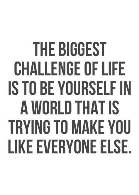 The biggest challenge in life is to be yourself in a world that is trying to make you like everyone else. #Life #Challenge #World #EveryOne #EveryOneElse Peer Pressure, Life Quotes Love, Quotable Quotes, In A World, Be Yourself, Everyone Else, Great Quotes, Inspire Me, A World