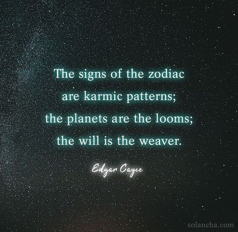 Edgar Cayce Quotes ”The signs of the zodiac are karmic patterns; the planets are the looms; the will is the weaver.” ~ Edgar Cayce Edgar Cayce Quotes, Old Patterns Quotes, Edgar Cayce Predictions, Musica Universalis, Karmic Patterns, Old Soul Quotes, Solitary Witch, Scared Geometry, Geometry Symbols